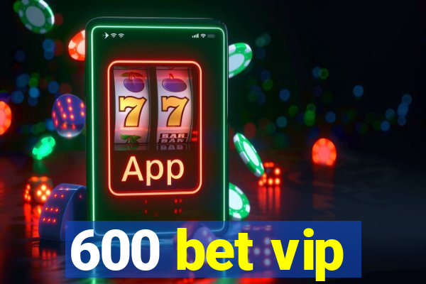 600 bet vip